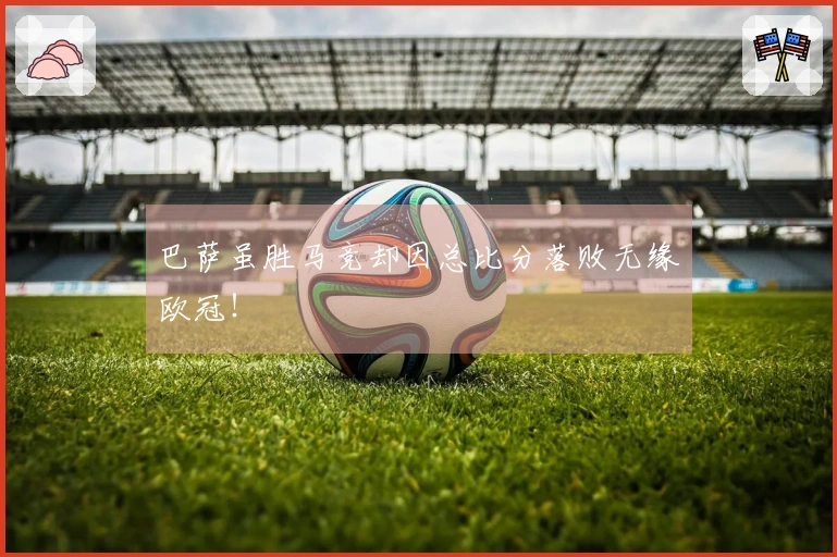 巴萨虽胜马竞却因总比分落败无缘欧冠！