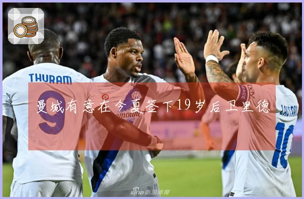 曼城有意在今夏签下19岁后卫里德