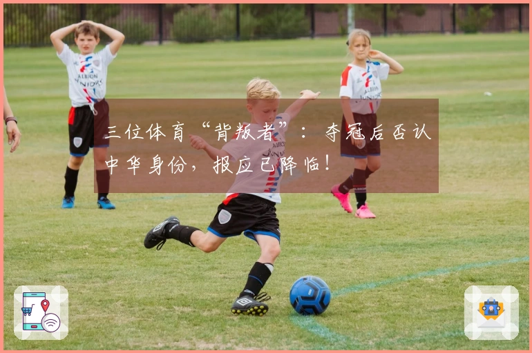 三位体育“背叛者”：夺冠后否认中华身份，报应已降临！