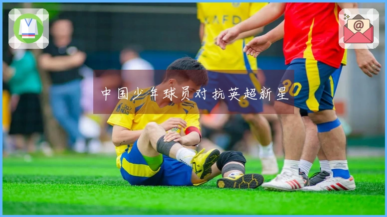 中国少年球员对抗英超新星